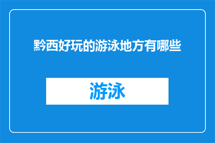 黔西好玩的游泳地方有哪些(黔西地区有哪些值得一游的游泳胜地？)
