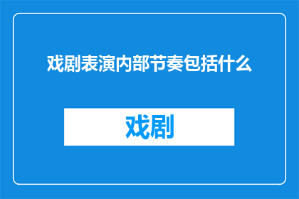 戏剧表演内部节奏包括什么(戏剧表演的内部节奏究竟包括哪些要素？)