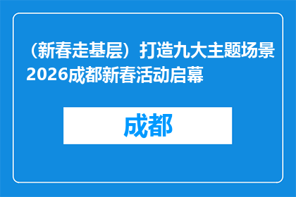 （新春走基层）打造九大主题场景 2026成都新春活动启幕