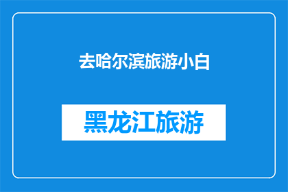 去哈尔滨旅游小白(哈尔滨旅游新手必知：如何规划一次难忘的旅行？)