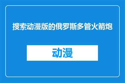 搜索动漫版的俄罗斯多管火箭炮(您是否在寻找动漫版俄罗斯多管火箭炮的相关信息？)