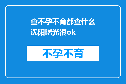 查不孕不育都查什么沈阳曙光很ok(沈阳曙光医院在不孕不育检查中提供哪些服务？)