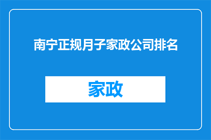 南宁正规月子家政公司排名(南宁月子中心排名揭晓，哪家家政公司服务最值得信赖？)