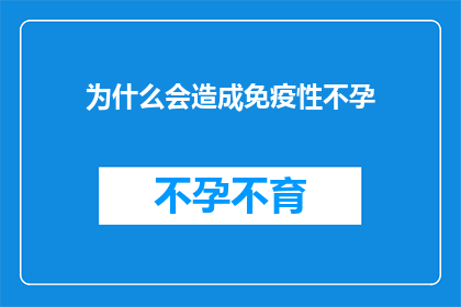 为什么会造成免疫性不孕(为什么免疫性不孕会成为一个难以逾越的障碍？)