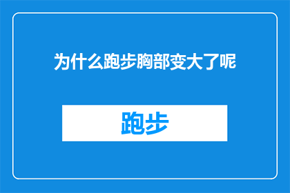 为什么跑步胸部变大了呢(跑步时胸部为何会增大？探索运动与生理变化的奥秘)