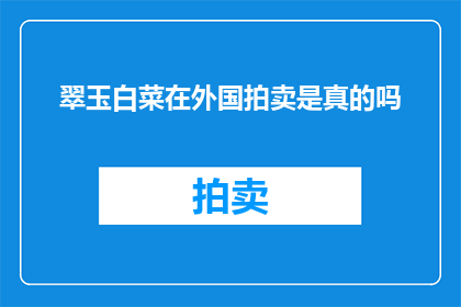 翠玉白菜在外国拍卖是真的吗(翠玉白菜是否在外国拍卖？)