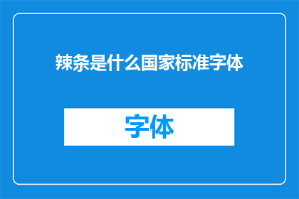 辣条是什么国家标准字体(辣条是什么国家标准字体？探索辣条背后的标准字体之谜)