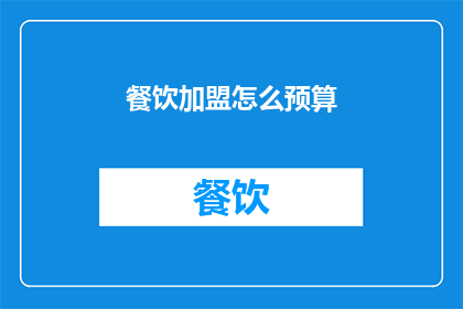餐饮加盟怎么预算(餐饮加盟预算：如何制定一个全面而精确的财务规划？)