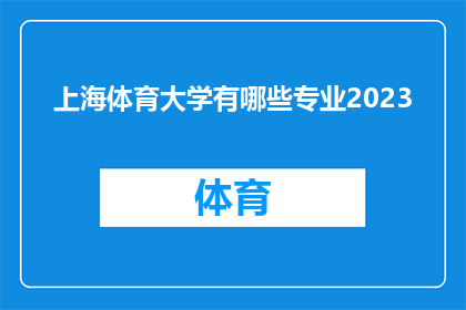 上海体育大学有哪些专业2023(2023年上海体育大学的专业有哪些？)