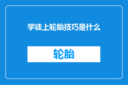 学徒上轮胎技巧是什么(学徒如何掌握轮胎安装技巧？)