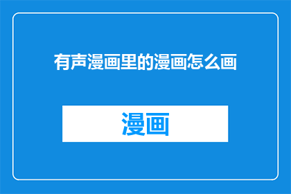 有声漫画里的漫画怎么画(如何绘制有声漫画中的漫画？)