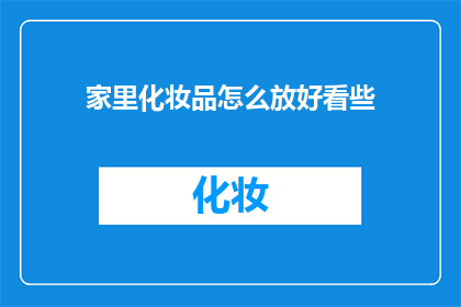 家里化妆品怎么放好看些(如何巧妙整理家中化妆品，使其既实用又美观？)