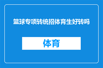 篮球专项转统招体育生好转吗(篮球专项转统招体育生，其转学过程是否有利于未来发展？)