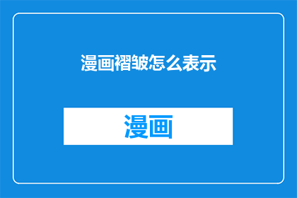 漫画褶皱怎么表示(漫画褶皱的奥秘：如何巧妙描绘出角色的细腻情感？)