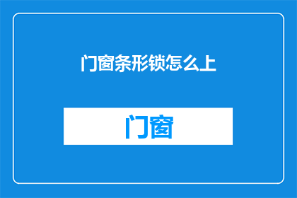 门窗条形锁怎么上(如何正确安装门窗条形锁？)