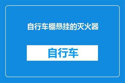 自行车棚悬挂的灭火器(自行车棚中悬挂的灭火器是否真的有效？)