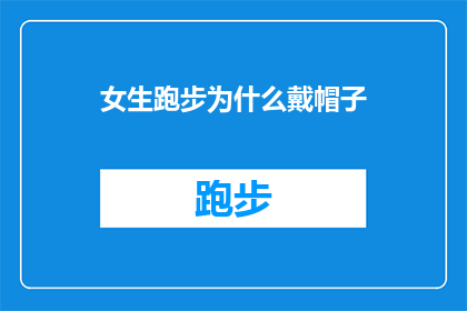 女生跑步为什么戴帽子(女生跑步时为何偏爱戴帽子？)