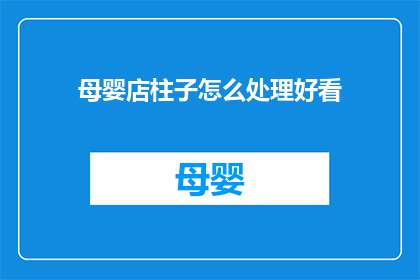 母婴店柱子怎么处理好看(如何巧妙处理母婴店柱子，使其既实用又美观？)