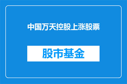 中国万天控股上涨股票(中国万天控股的股票价格为何显著上涨？)