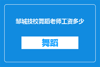 邹城技校舞蹈老师工资多少(邹城技校舞蹈老师的工资是多少？)