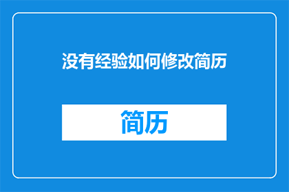 没有经验如何修改简历(如何为没有经验的人修改简历？)