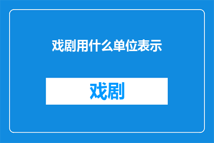 戏剧用什么单位表示(戏剧艺术的度量衡：探究其用何种单位来精确表达？)