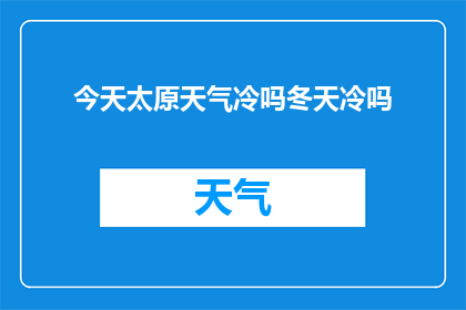 今天太原天气冷吗冬天冷吗(太原今日气候如何？冬季寒冷程度如何？)