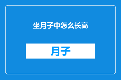 坐月子中怎么长高(坐月子期间如何实现身高增长？)