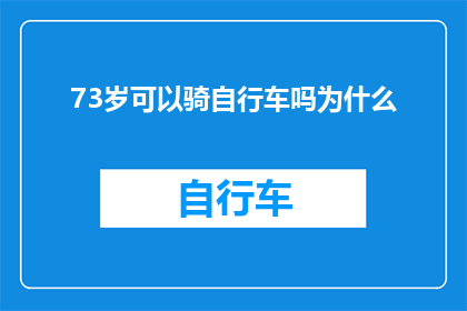 73岁可以骑自行车吗为什么(73岁高龄是否适宜骑行？探究其可行性与安全考量)