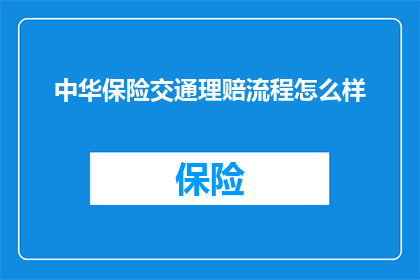 中华保险交通理赔流程怎么样(中华保险的交通理赔流程是怎样的？)