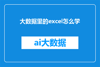 大数据里的excel怎么学(如何高效学习大数据中的Excel技能？)