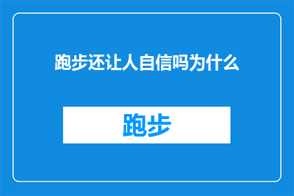 跑步还让人自信吗为什么(跑步是否还能增强人的自信？探讨这一话题的深层原因)