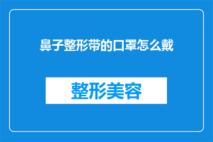 鼻子整形带的口罩怎么戴(如何正确佩戴鼻子整形术后的口罩？)