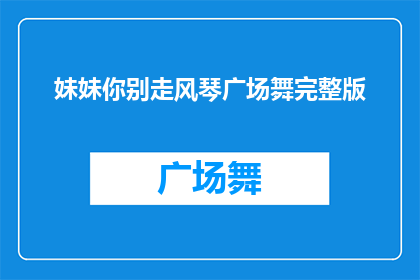 妹妹你别走风琴广场舞完整版(妹妹，你为何不愿留在风琴广场舞的怀抱？)