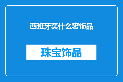 西班牙买什么奢饰品(西班牙购物指南：探索当地奢华品牌与精品，选购心仪的奢侈品)