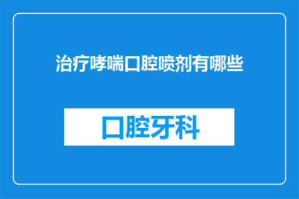 治疗哮喘口腔喷剂有哪些(治疗哮喘的口腔喷剂有哪些？)