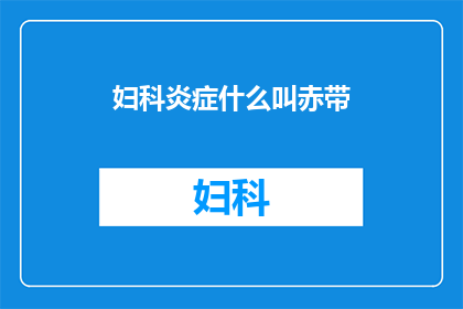 妇科炎症什么叫赤带(妇科炎症中的赤带是什么？)
