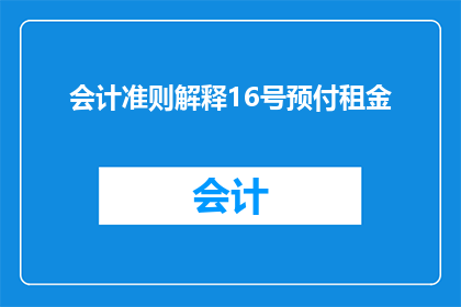 会计准则解释16号预付租金(会计准则解释16号中预付租金的会计处理是否适用于所有情况？)