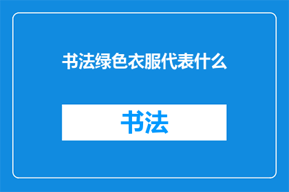 书法绿色衣服代表什么(书法艺术中的绿色服饰：它代表什么意义？)