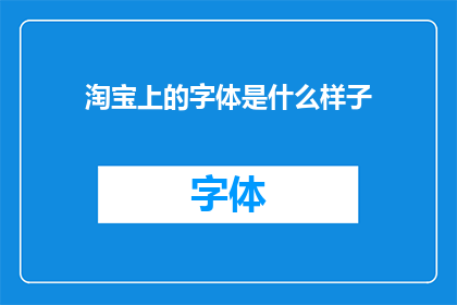 淘宝上的字体是什么样子(淘宝上的字体究竟长什么样？)
