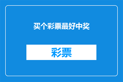 买个彩票最好中奖(为何不尝试购买彩票以期获得大奖？)