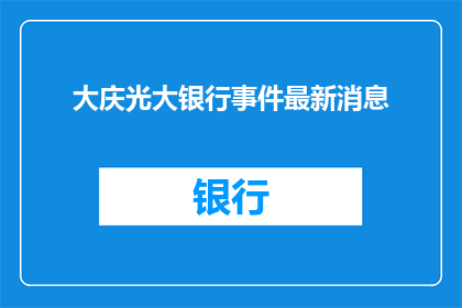 大庆光大银行事件最新消息(大庆光大银行事件最新进展如何？)