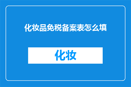 化妆品免税备案表怎么填(如何正确填写化妆品免税备案表？)