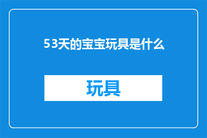 53天的宝宝玩具是什么(53天宝宝适合的玩具有哪些？)