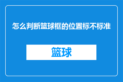 怎么判断篮球框的位置标不标准(如何判断篮球框的位置是否标准？)