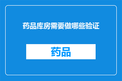 药品库房需要做哪些验证(药品库房应实施哪些验证程序？)
