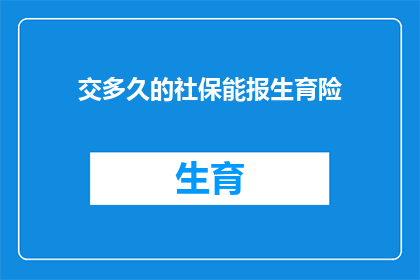 交多久的社保能报生育险(多久缴纳社保才能享受生育保险待遇？)