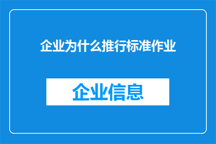 企业为什么推行标准作业(企业推行标准作业的必要性是什么？)
