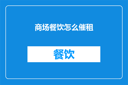 商场餐饮怎么催租(商场餐饮如何有效催租？)
