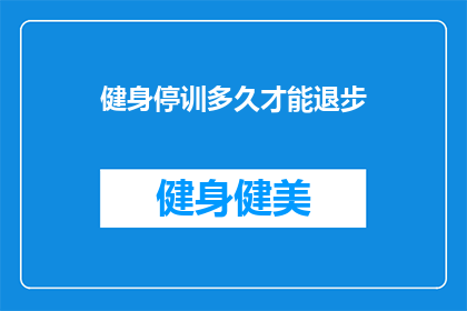 健身停训多久才能退步(健身爱好者们，你们是否好奇在停止锻炼后多久才能看到明显的退步？)